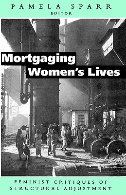 Mortgaging Women's Lives : Feminist Critiques of Structural Adjustment