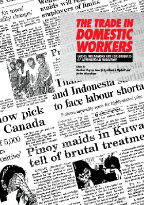 The Trade in Domestic Workers: Causes, Mechanisms and Consequences of International Migration
