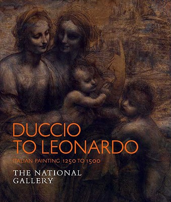 Duccio to Leonardo: Renaissance Painting 1250-1500 (National Gallery London)