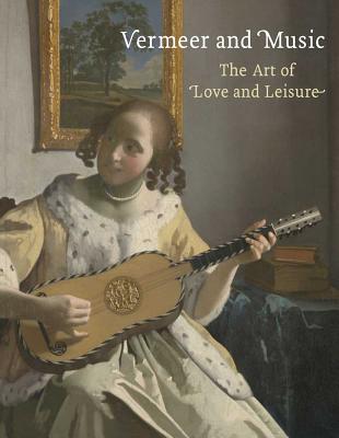Vermeer and Music: The Art of Love and Leisure