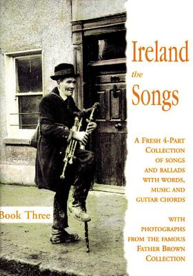 Ireland the Songs: A Fresh 4-part Collection of Songs and Ballads with Words, Music and Guitar Chords: Bk. 3: The Songs : Book Three