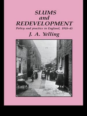 Slums And Redevelopment: Policy And Practice In England, 1918-45, With Particular Reference To London
