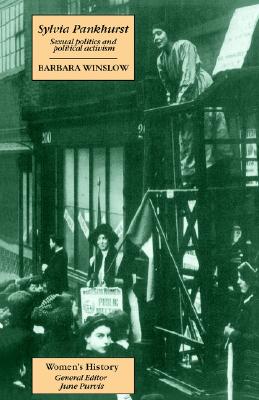Sylvia Pankhurst: Sexual Politics And Political Activism (Volume 0)