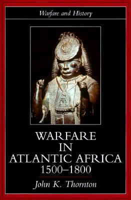 Warfare in Atlantic Africa, 1500-1800 (Warfare and History)