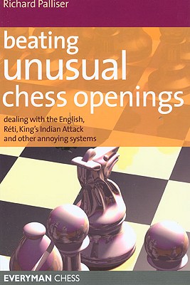 Beating Unusual Chess Openings: Dealing With The English, Rti, King's Indian Attack And Other Annoying Systems (Everyman Chess)