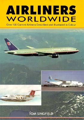 Airliners Worldwide: Over 100 Current Airliners Described and Illustrated in Color