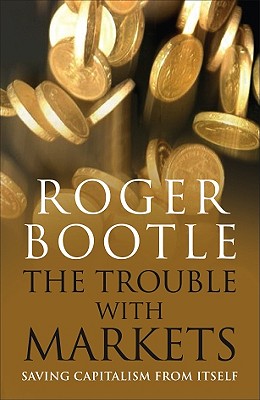 The Trouble with Markets: Saving Capitalism From Itself Roger Bootle