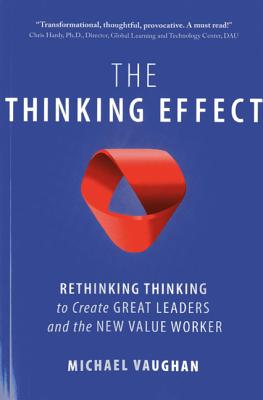The Thinking Effect: Rethinking Thinking to Create Great Leaders and the New Value Worker