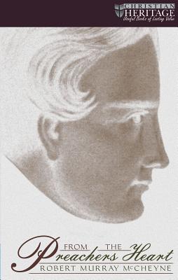 Image for From the Preacher's Heart (previously Additional Remains of the Rev Robert Murray M'Cheyne) From the Preacher's Heart (previously Additional Remains of the Rev Robert Murray M'Cheyne)
