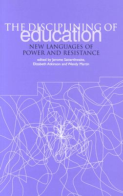 The Disciplining of Education: New Languages of Power and Resistance (Discourse, Power and Resistance Series)