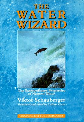 The Water Wizard: The Extraordinary Properties of Natural Water (Schauberger's Eco-technology): 01