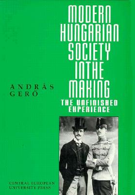 Modern Hungarian Society in the Making: The Unfinished Experience (A Central European University Press Book)