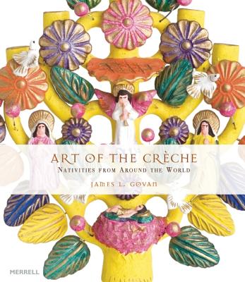 Image for Art of the Creche: Nativities from Around the World Art of the Creche: Nativities from Around the World