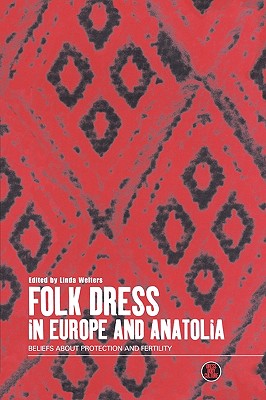 Image for Folk Dress in Europe and Anatolia: Beliefs about Protection and Fertility (Dress, Body, Culture)