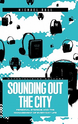Image for Sounding Out the City: Personal Stereos and the Management of Everyday Life (Materializing Culture)