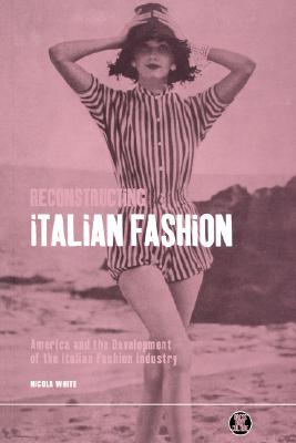 Reconstructing Italian Fashion: America and the Development of the Italian Fashion Industry (Dress, Body, Culture)