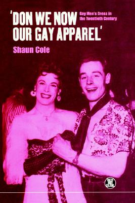 'Don We Now Our Gay Apparel: Gay Men's Dress in the Twentieth Century (Dress, Body, Culture)