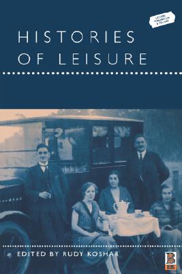 Histories of Leisure (Leisure, Consumption and Culture)