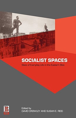 Socialist Spaces: Sites of Everyday Life in the Eastern Bloc