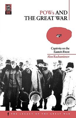 POWs and the Great War: Captivity on the Eastern Front (The Legacy of the Great War)