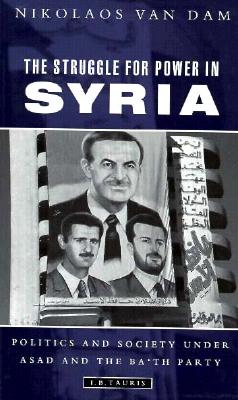 The Struggle For Power in Syrian: Politics and Society Under Asad and the Ba'th Party