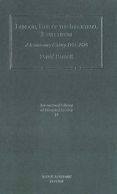London, Hub of the Industrial Revolution: A Revisionary History 1775-1825 (International Library of Historical Studies)
