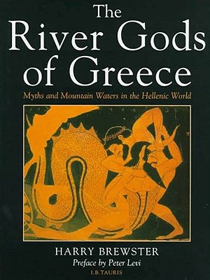 Image for THE RIVER GODS OF GREECE Myths and Mountain Waters in the Hellenic World THE RIVER GODS OF GREECE Myths and Mountain Waters in the Hellenic World