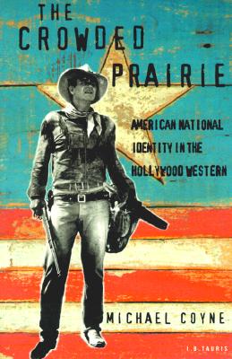 The Crowded Prairie: American National Identity in the Hollywood Western (Cinema and Society Series)