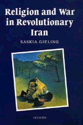 Religion and War in Revolutionary Iran (Library of Modern Middle East Studies)