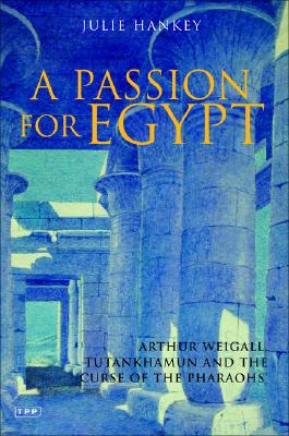 A Passion for Egypt: A Biography of Arthur Weigall