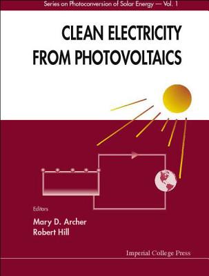 Clean Electricity from Photovoltaics (Series on Photoconversion of Solar Energy, Volume 1)