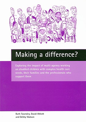 Making a difference: Exploring the impact of multi-agency working on disabled children with complex health care needs, their families and the professionals who support them
