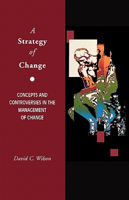A Strategy of Change : Concepts and Controversies in the Management of Change