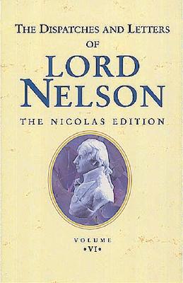 The Dispatches and Letters of Lord Nelson: May 1804 to July 1805 Vol 6 [Paperback] Nelson, Viscount Horatio Nelson and Nicolas, Sir Nicholas Harris
