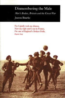 Dismembering the Male: Men's Bodies, Britain and the Great War