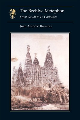 Image for The Beehive Metaphor : From Gaudi to Le Corbusier The Beehive Metaphor : From Gaudi to Le Corbusier