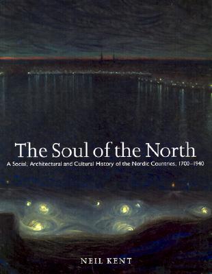 Soul of the North: A Social, Architectural and Cultural History of the Nordic Countries 1700-1940 (Histories, Cultures, Contexts)