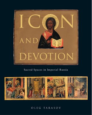 Icon and Devotion: Sacred Spaces in Imperial Russia