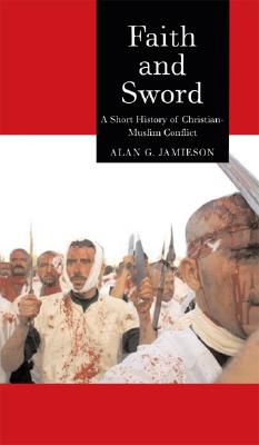 Faith and Sword: A Short History of Christian-Muslim Conflict (Globalities)