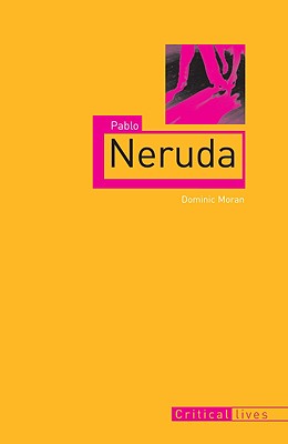Pablo Neruda (Critical Lives)