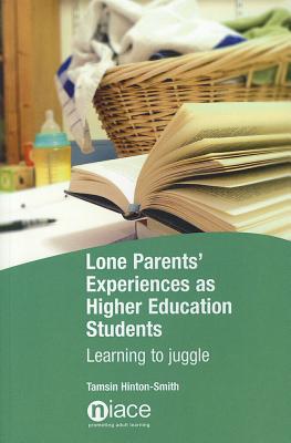 Lone Parents' Experiences as Higher Education Students: Learning to Juggle