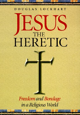 Jesus the Heretic: Freedom and Bondage in a Religious World