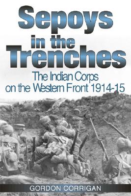 Sepoys in the Trenches: Indian Corps on the Western Front, 1914-15