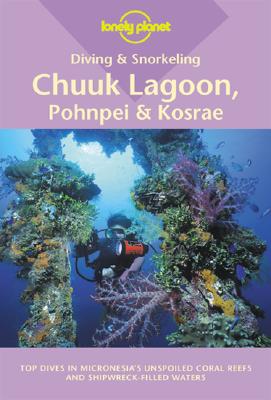 Image for Lonely Planet Diving and Snorkeling Chuuk Lagoon, Pohnpei and Kosrae (Lonely Planet Diving & Snorkeling Guides)