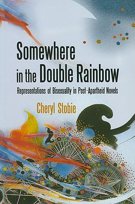 Somewhere in the Double Rainbow: Representations of Bisexuality in Post-Apartheid Novels
