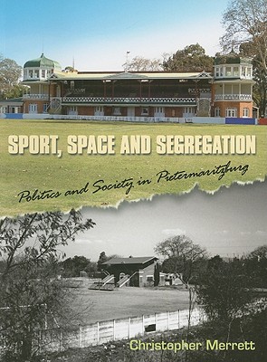 Sport, Space and Segregation: Politics and Society in Pietermaritzburg
