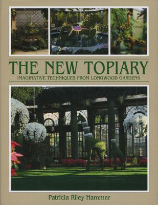 New Topiary: Imaginative Techniques from Longwood (Revised)