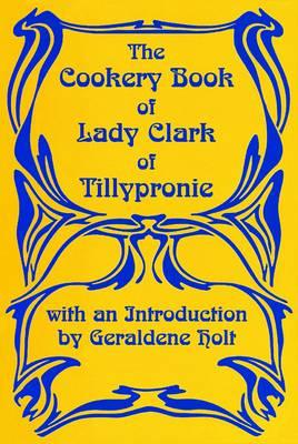 The Cookery Book of Lady Clark of Tillypronie