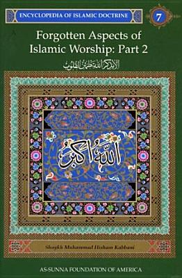 Forgotten Aspects of Islamic Worship, Part 2: Encyclopedia of Islamic Doctrine, Vol. 7 (Encyclopedia of Islamic Doctrine Vol. 7)