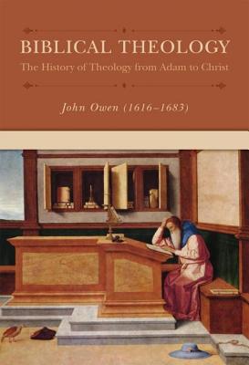 Biblical Theology: The History of Theology from Adam to Christ (Owen) Biblical Theology: The History of Theology from Adam to Christ (Puritan Writings)